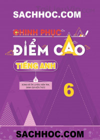 Chinh phục điểm cao Tiếng Anh 6 (kèm đáp án)