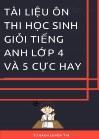 Tài Liệu Ôn Thi Học Sinh Giỏi Tiếng Anh Lớp 4 Và 5 Cực Hay (Mới nhất)